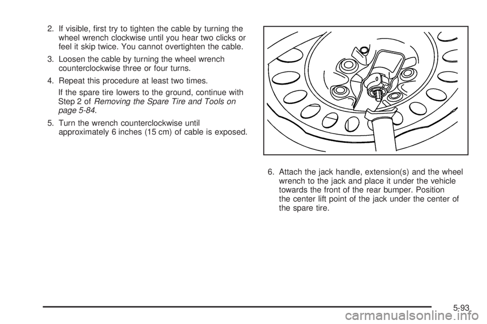 GMC ENVOY DENALI 2008  Owners Manual 2. If visible, �rst try to tighten the cable by turning the
wheel wrench clockwise until you hear two clicks or
feel it skip twice. You cannot overtighten the cable.
3. Loosen the cable by turning the