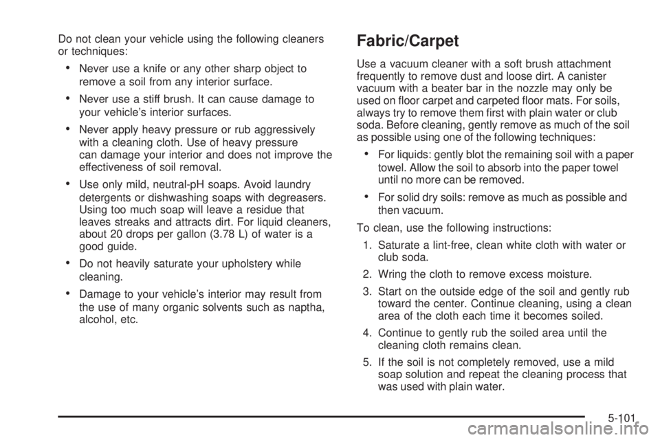 GMC ENVOY DENALI 2008  Owners Manual Do not clean your vehicle using the following cleaners
or techniques:
Never use a knife or any other sharp object to
remove a soil from any interior surface.
Never use a stiff brush. It can cause da