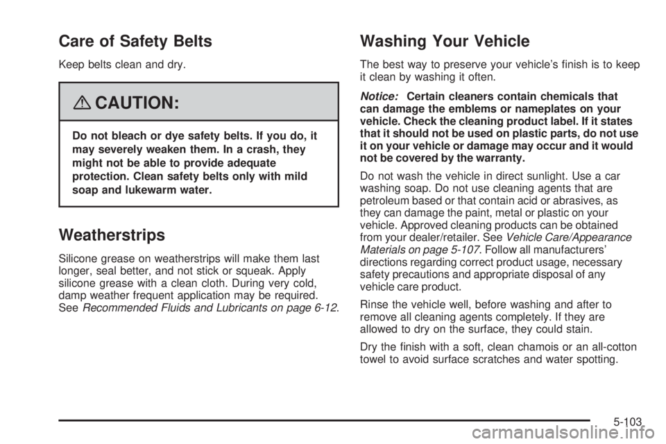 GMC ENVOY DENALI 2008  Owners Manual Care of Safety Belts
Keep belts clean and dry.
{CAUTION:
Do not bleach or dye safety belts. If you do, it
may severely weaken them. In a crash, they
might not be able to provide adequate
protection. C