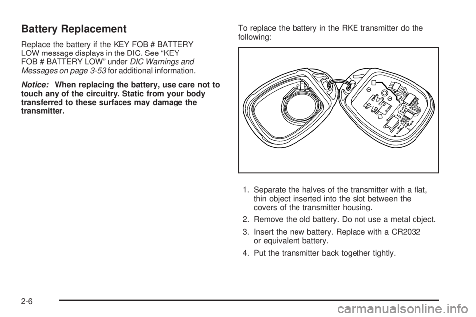 GMC ENVOY DENALI 2008 Manual PDF Battery Replacement
Replace the battery if the KEY FOB # BATTERY
LOW message displays in the DIC. See “KEY
FOB # BATTERY LOW” underDIC Warnings and
Messages on page 3-53for additional information.