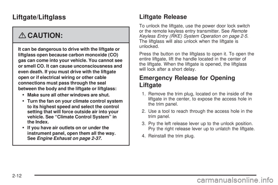 GMC ENVOY DENALI 2008  Owners Manual Liftgate/Liftglass
{CAUTION:
It can be dangerous to drive with the liftgate or
liftglass open because carbon monoxide (CO)
gas can come into your vehicle. You cannot see
or smell CO. It can cause unco