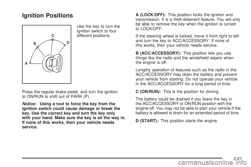 GMC ENVOY DENALI 2008  Owners Manual Ignition Positions
Use the key to turn the
ignition switch to four
different positions.
Press the regular brake pedal, and turn the ignition
to ON/RUN to shift out of PARK (P).
Notice:Using a tool to 