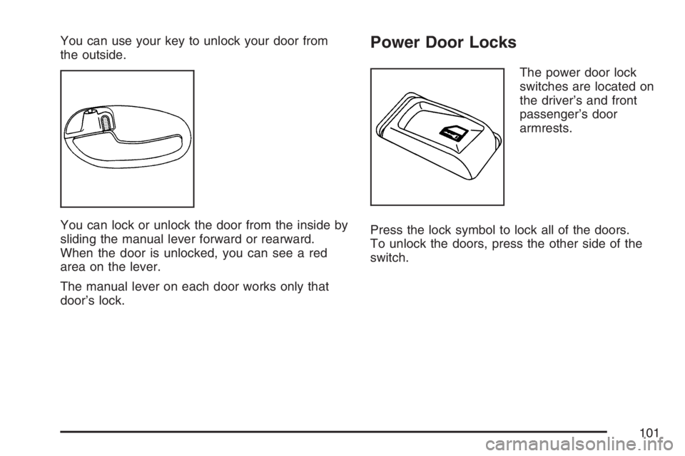 GMC ENVOY DENALI 2007  Owners Manual You can use your key to unlock your door from
the outside.
You can lock or unlock the door from the inside by
sliding the manual lever forward or rearward.
When the door is unlocked, you can see a red