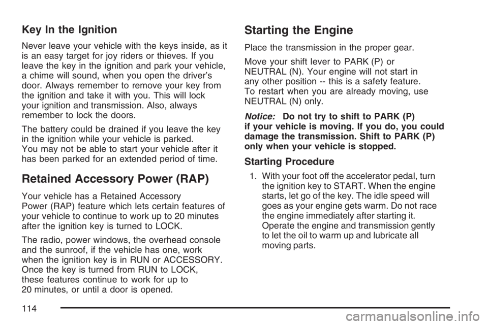 GMC ENVOY DENALI 2007  Owners Manual Key In the Ignition
Never leave your vehicle with the keys inside, as it
is an easy target for joy riders or thieves. If you
leave the key in the ignition and park your vehicle,
a chime will sound, wh