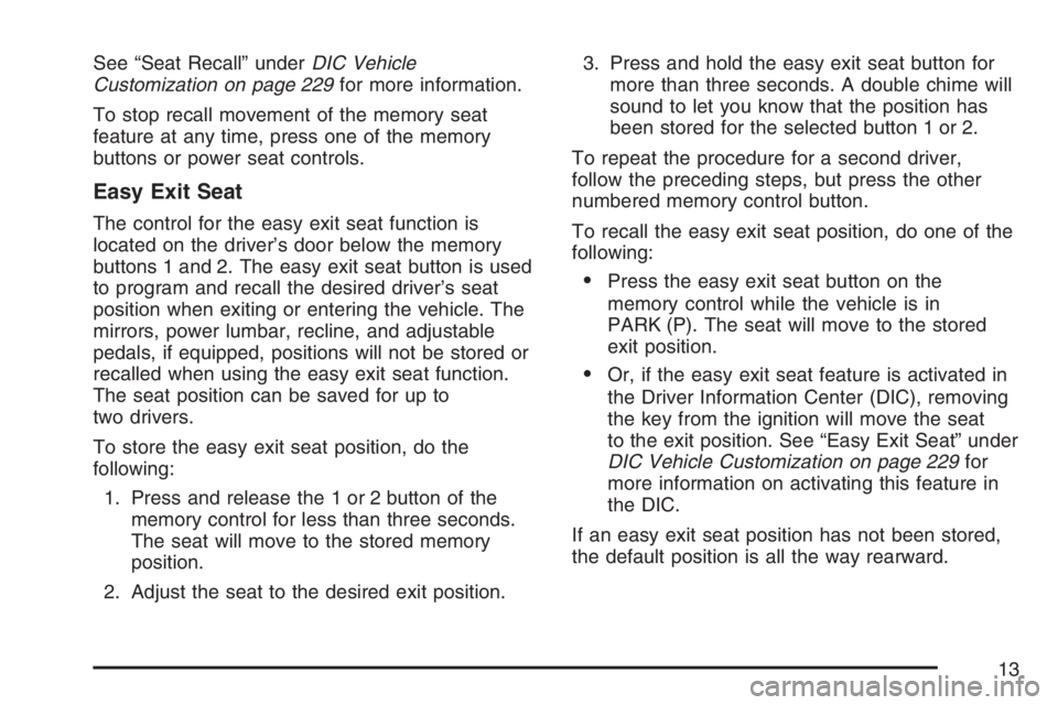 GMC ENVOY DENALI 2007 User Guide See “Seat Recall” underDIC Vehicle
Customization on page 229for more information.
To stop recall movement of the memory seat
feature at any time, press one of the memory
buttons or power seat cont