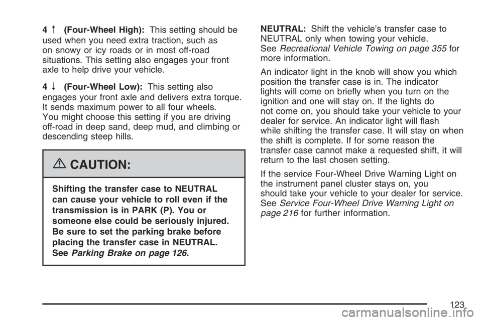 GMC ENVOY DENALI 2007  Owners Manual 4m(Four-Wheel High):This setting should be
used when you need extra traction, such as
on snowy or icy roads or in most off-road
situations. This setting also engages your front
axle to help drive your