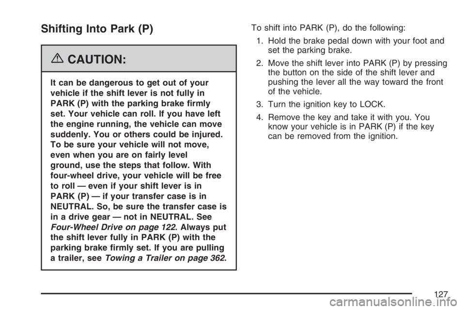 GMC ENVOY DENALI 2007  Owners Manual Shifting Into Park (P)
{CAUTION:
It can be dangerous to get out of your
vehicle if the shift lever is not fully in
PARK (P) with the parking brake �rmly
set. Your vehicle can roll. If you have left
th