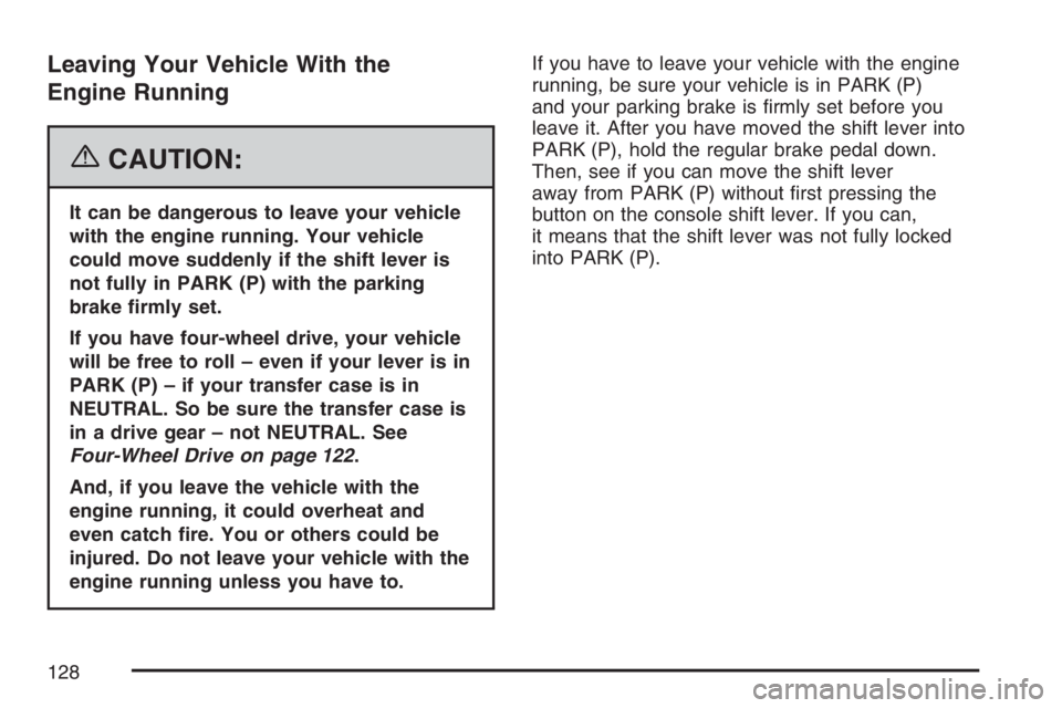 GMC ENVOY DENALI 2007  Owners Manual Leaving Your Vehicle With the
Engine Running
{CAUTION:
It can be dangerous to leave your vehicle
with the engine running. Your vehicle
could move suddenly if the shift lever is
not fully in PARK (P) w