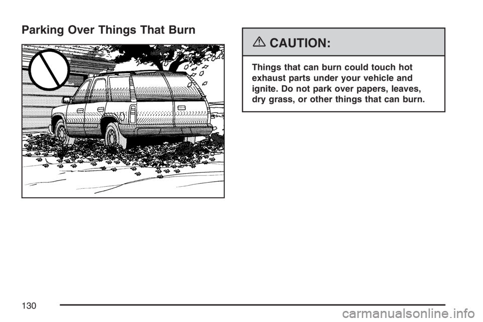 GMC ENVOY DENALI 2007  Owners Manual Parking Over Things That Burn
{CAUTION:
Things that can burn could touch hot
exhaust parts under your vehicle and
ignite. Do not park over papers, leaves,
dry grass, or other things that can burn.
130