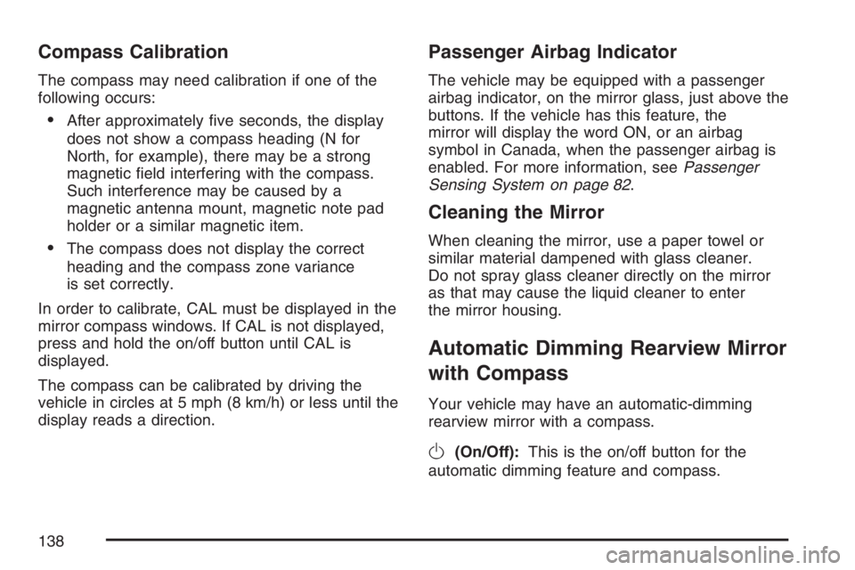 GMC ENVOY DENALI 2007  Owners Manual Compass Calibration
The compass may need calibration if one of the
following occurs:
After approximately �ve seconds, the display
does not show a compass heading (N for
North, for example), there may