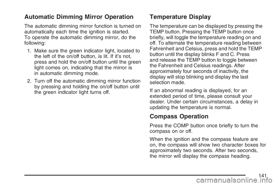 GMC ENVOY DENALI 2007  Owners Manual Automatic Dimming Mirror Operation
The automatic dimming mirror function is turned on
automatically each time the ignition is started.
To operate the automatic dimming mirror, do the
following:
1. Mak