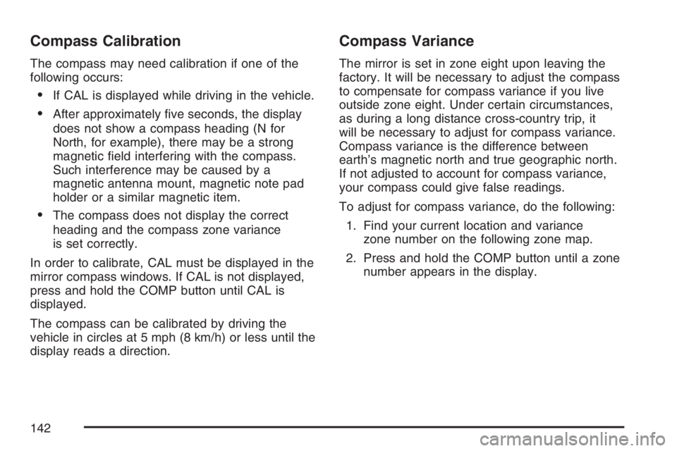 GMC ENVOY DENALI 2007  Owners Manual Compass Calibration
The compass may need calibration if one of the
following occurs:
If CAL is displayed while driving in the vehicle.
After approximately �ve seconds, the display
does not show a co