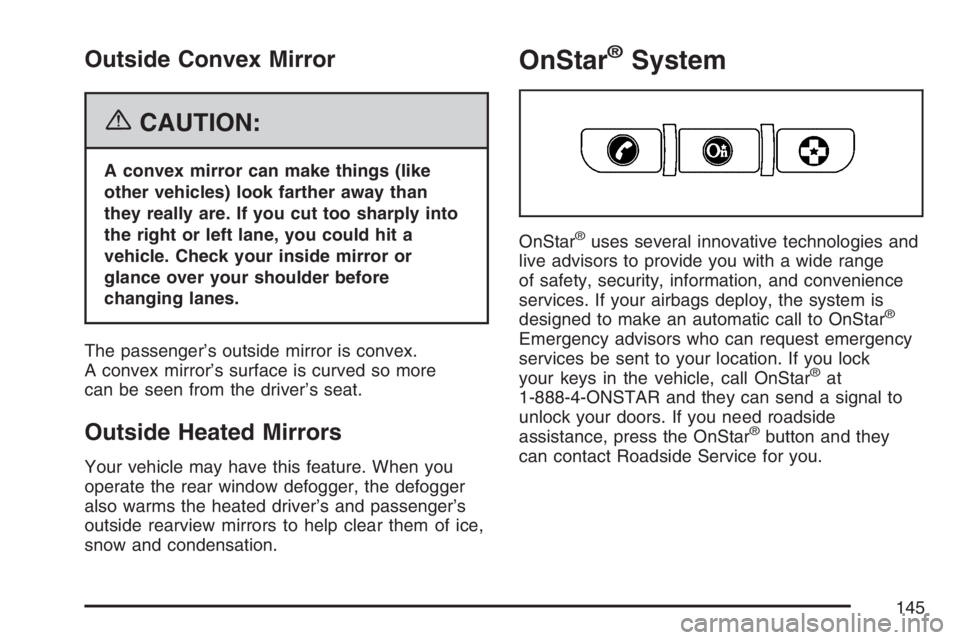 GMC ENVOY DENALI 2007  Owners Manual Outside Convex Mirror
{CAUTION:
A convex mirror can make things (like
other vehicles) look farther away than
they really are. If you cut too sharply into
the right or left lane, you could hit a
vehicl