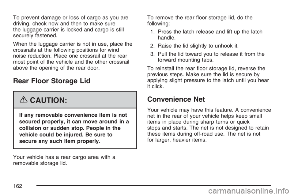 GMC ENVOY DENALI 2007  Owners Manual To prevent damage or loss of cargo as you are
driving, check now and then to make sure
the luggage carrier is locked and cargo is still
securely fastened.
When the luggage carrier is not in use, place