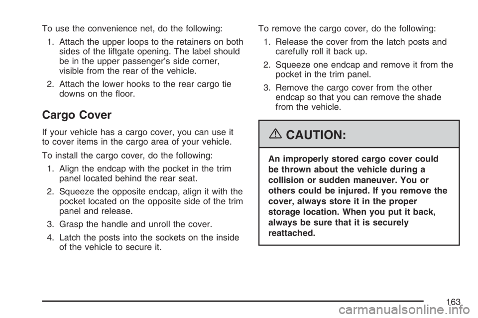 GMC ENVOY DENALI 2007 Owners Manual To use the convenience net, do the following:
1. Attach the upper loops to the retainers on both
sides of the liftgate opening. The label should
be in the upper passenger’s side corner,
visible from GMC ENVOY DENALI 2007 Owners Manual To use the convenience net, do the following:
1. Attach the upper loops to the retainers on both
sides of the liftgate opening. The label should
be in the upper passenger’s side corner,
visible from