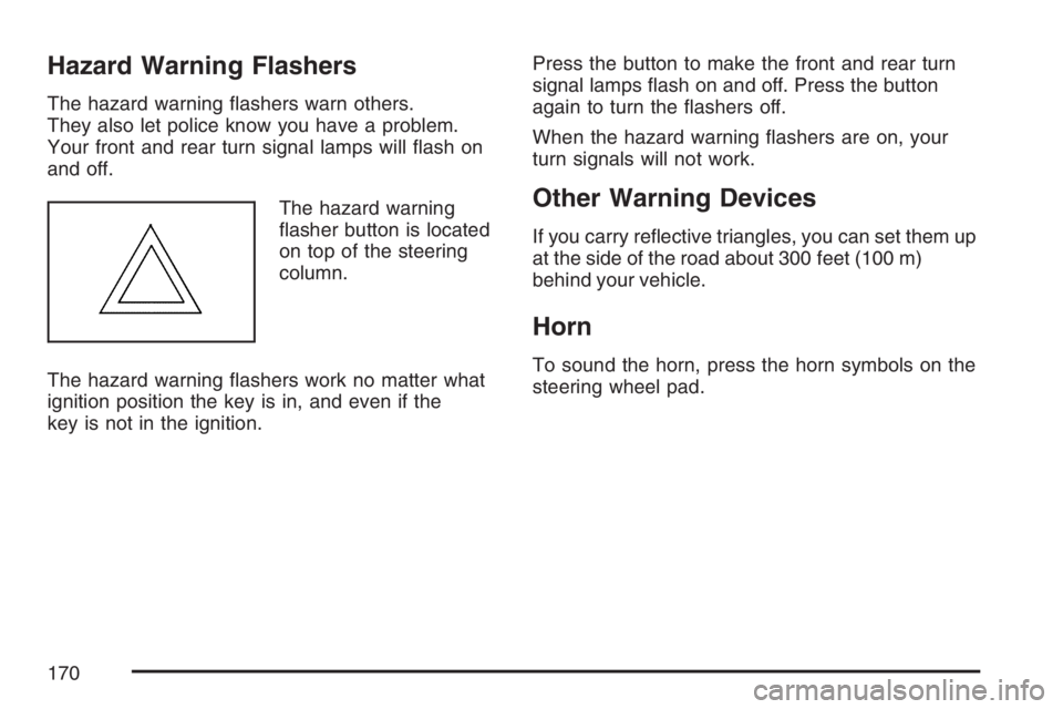 GMC ENVOY DENALI 2007  Owners Manual Hazard Warning Flashers
The hazard warning �ashers warn others.
They also let police know you have a problem.
Your front and rear turn signal lamps will �ash on
and off.
The hazard warning
�asher butt