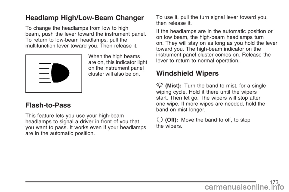 GMC ENVOY DENALI 2007 Owners Manual Headlamp High/Low-Beam Changer
To change the headlamps from low to high
beam, push the lever toward the instrument panel.
To return to low-beam headlamps, pull the
multifunction lever toward you. Then GMC ENVOY DENALI 2007 Owners Manual Headlamp High/Low-Beam Changer
To change the headlamps from low to high
beam, push the lever toward the instrument panel.
To return to low-beam headlamps, pull the
multifunction lever toward you. Then