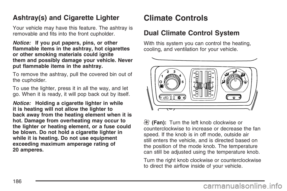 GMC ENVOY DENALI 2007  Owners Manual Ashtray(s) and Cigarette Lighter
Your vehicle may have this feature. The ashtray is
removable and �ts into the front cupholder.
Notice:If you put papers, pins, or other
�ammable items in the ashtray, 