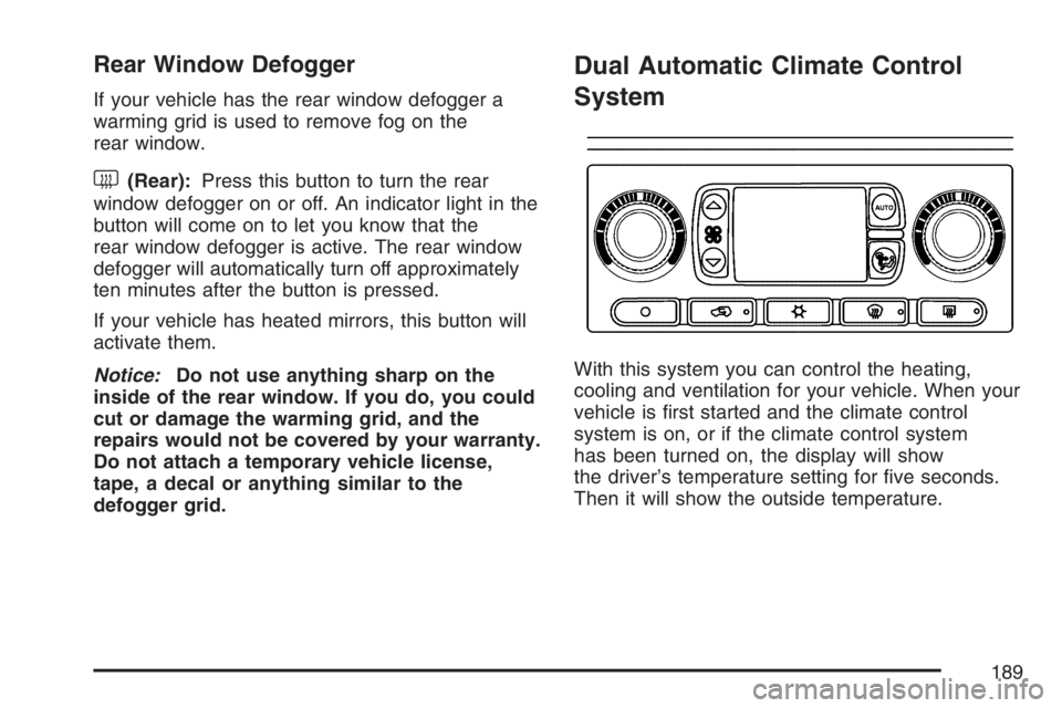 GMC ENVOY DENALI 2007  Owners Manual Rear Window Defogger
If your vehicle has the rear window defogger a
warming grid is used to remove fog on the
rear window.
<(Rear):Press this button to turn the rear
window defogger on or off. An indi