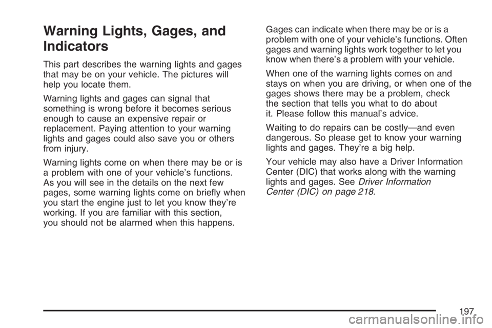 GMC ENVOY DENALI 2007  Owners Manual Warning Lights, Gages, and
Indicators
This part describes the warning lights and gages
that may be on your vehicle. The pictures will
help you locate them.
Warning lights and gages can signal that
som