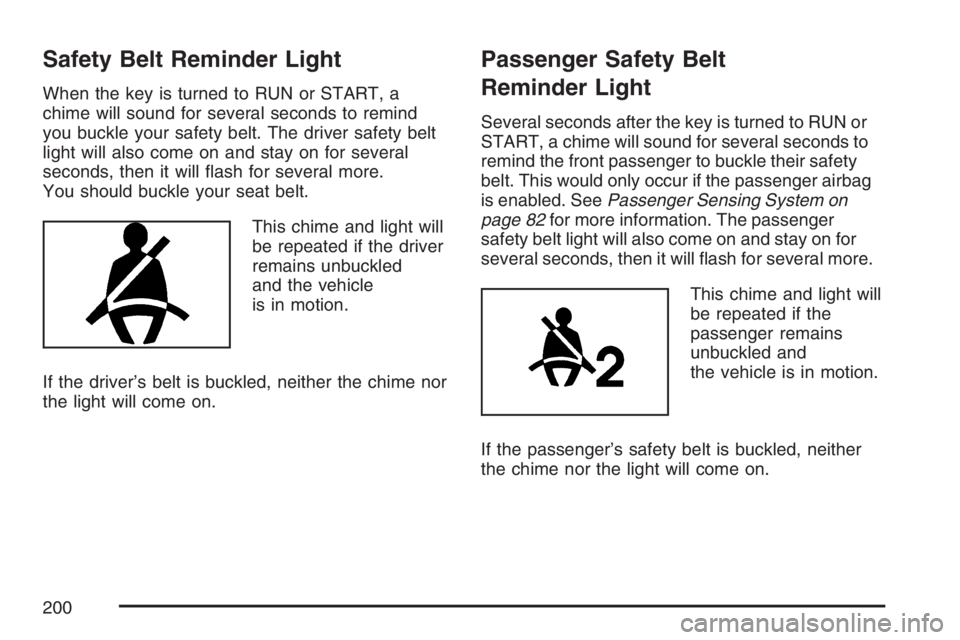 GMC ENVOY DENALI 2007  Owners Manual Safety Belt Reminder Light
When the key is turned to RUN or START, a
chime will sound for several seconds to remind
you buckle your safety belt. The driver safety belt
light will also come on and stay
