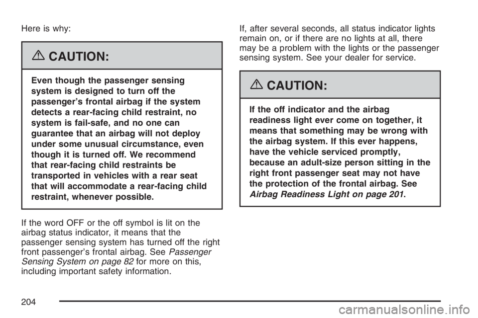 GMC ENVOY DENALI 2007 Owners Manual Here is why:
{CAUTION:
Even though the passenger sensing
system is designed to turn off the
passenger’s frontal airbag if the system
detects a rear-facing child restraint, no
system is fail-safe, an GMC ENVOY DENALI 2007 Owners Manual Here is why:
{CAUTION:
Even though the passenger sensing
system is designed to turn off the
passenger’s frontal airbag if the system
detects a rear-facing child restraint, no
system is fail-safe, an