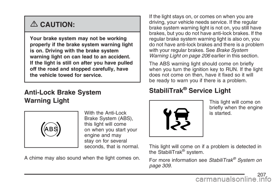 GMC ENVOY DENALI 2007 User Guide {CAUTION:
Your brake system may not be working
properly if the brake system warning light
is on. Driving with the brake system
warning light on can lead to an accident.
If the light is still on after GMC ENVOY DENALI 2007 User Guide {CAUTION:
Your brake system may not be working
properly if the brake system warning light
is on. Driving with the brake system
warning light on can lead to an accident.
If the light is still on after