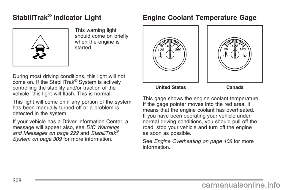 GMC ENVOY DENALI 2007 User Guide StabiliTrak®Indicator Light
This warning light
should come on brie�y
when the engine is
started.
During most driving conditions, this light will not
come on. If the StabiliTrak
®System is actively
c