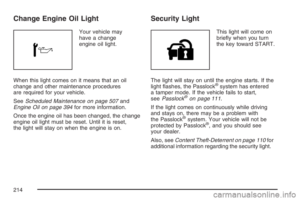 GMC ENVOY DENALI 2007 Owners Manual Change Engine Oil Light
Your vehicle may
have a change
engine oil light.
When this light comes on it means that an oil
change and other maintenance procedures
are required for your vehicle.
SeeSchedul GMC ENVOY DENALI 2007 Owners Manual Change Engine Oil Light
Your vehicle may
have a change
engine oil light.
When this light comes on it means that an oil
change and other maintenance procedures
are required for your vehicle.
SeeSchedul