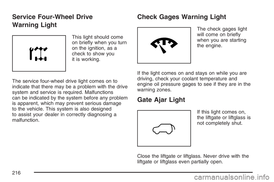 GMC ENVOY DENALI 2007 User Guide Service Four-Wheel Drive
Warning Light
This light should come
on brie�y when you turn
on the ignition, as a
check to show you
it is working.
The service four-wheel drive light comes on to
indicate tha
