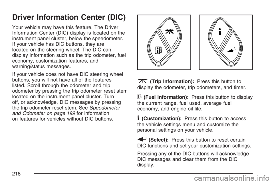 GMC ENVOY DENALI 2007  Owners Manual Driver Information Center (DIC)
Your vehicle may have this feature. The Driver
Information Center (DIC) display is located on the
instrument panel cluster, below the speedometer.
If your vehicle has D