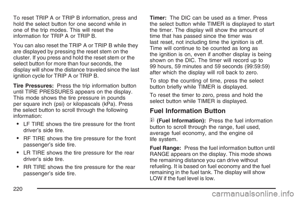 GMC ENVOY DENALI 2007 User Guide To reset TRIP A or TRIP B information, press and
hold the select button for one second while in
one of the trip modes. This will reset the
information for TRIP A or TRIP B.
You can also reset the TRIP