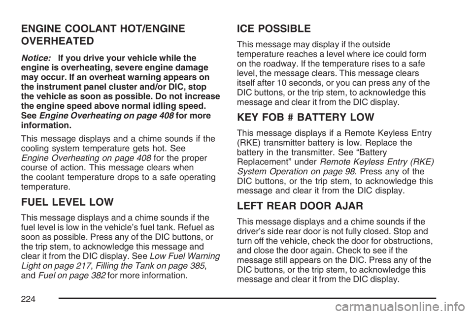 GMC ENVOY DENALI 2007 User Guide ENGINE COOLANT HOT/ENGINE
OVERHEATED
Notice:If you drive your vehicle while the
engine is overheating, severe engine damage
may occur. If an overheat warning appears on
the instrument panel cluster an