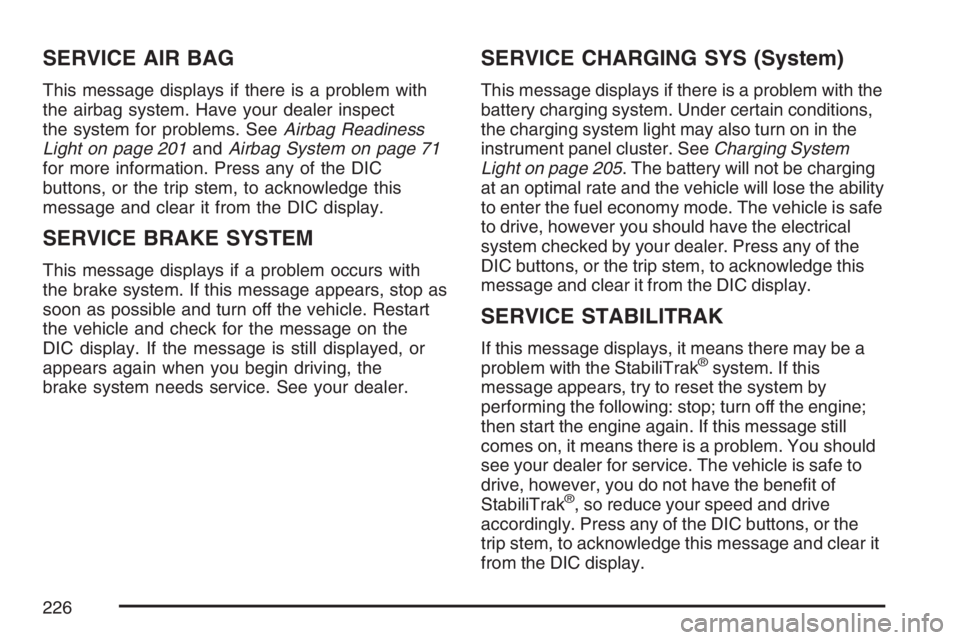 GMC ENVOY DENALI 2007 User Guide SERVICE AIR BAG
This message displays if there is a problem with
the airbag system. Have your dealer inspect
the system for problems. SeeAirbag Readiness
Light on page 201andAirbag System on page 71
f