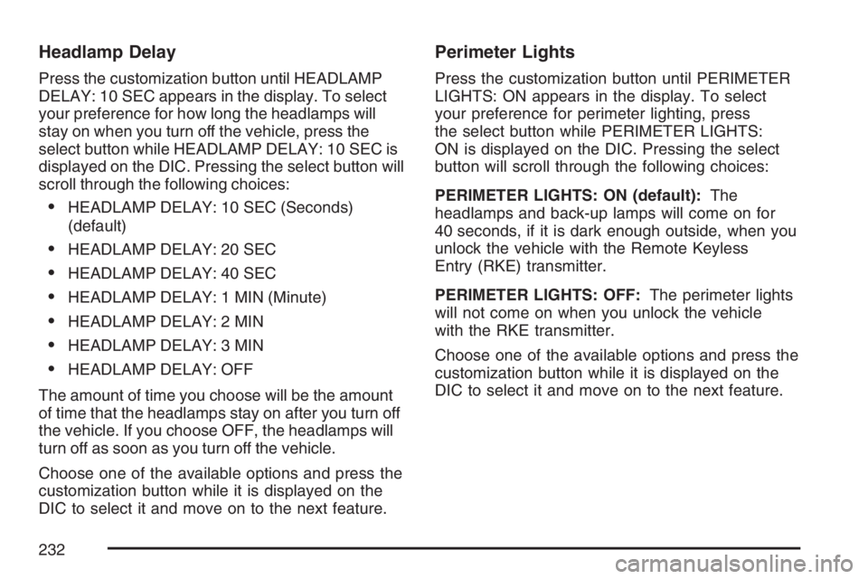 GMC ENVOY DENALI 2007 User Guide Headlamp Delay
Press the customization button until HEADLAMP
DELAY: 10 SEC appears in the display. To select
your preference for how long the headlamps will
stay on when you turn off the vehicle, pres GMC ENVOY DENALI 2007 User Guide Headlamp Delay
Press the customization button until HEADLAMP
DELAY: 10 SEC appears in the display. To select
your preference for how long the headlamps will
stay on when you turn off the vehicle, pres