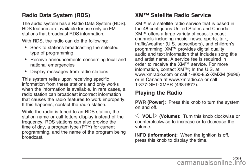 GMC ENVOY DENALI 2007 Owners Manual Radio Data System (RDS)
The audio system has a Radio Data System (RDS).
RDS features are available for use only on FM
stations that broadcast RDS information.
With RDS, the radio can do the following: GMC ENVOY DENALI 2007 Owners Manual Radio Data System (RDS)
The audio system has a Radio Data System (RDS).
RDS features are available for use only on FM
stations that broadcast RDS information.
With RDS, the radio can do the following:
