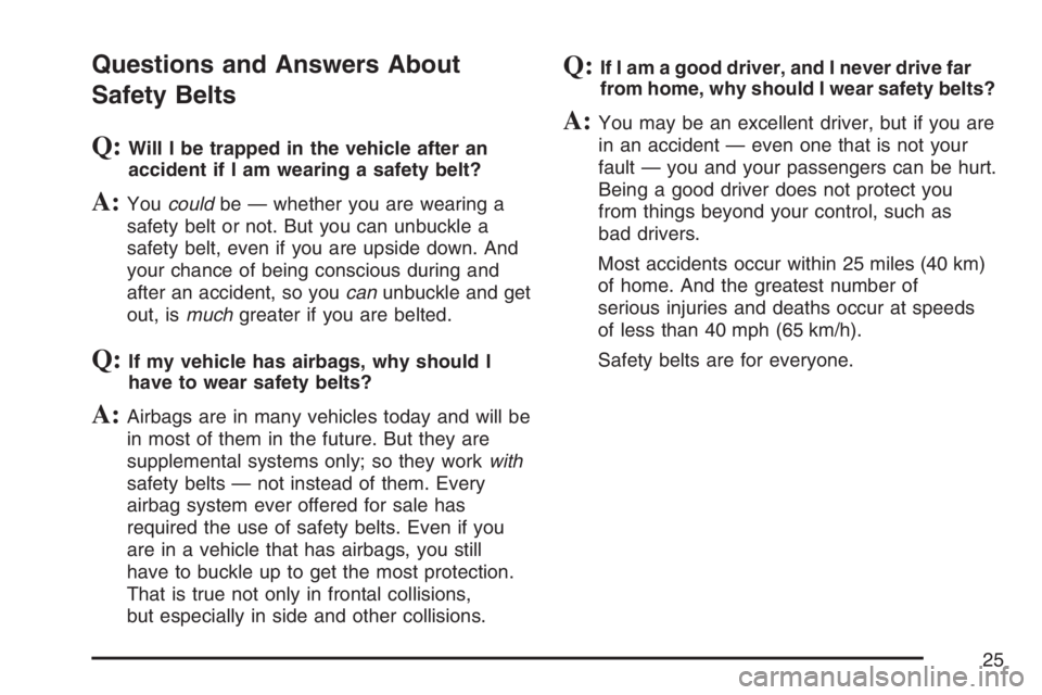 GMC ENVOY DENALI 2007 Owners Manual Questions and Answers About
Safety Belts
Q:Will I be trapped in the vehicle after an
accident if I am wearing a safety belt?
A:Youcouldbe — whether you are wearing a
safety belt or not. But you can 