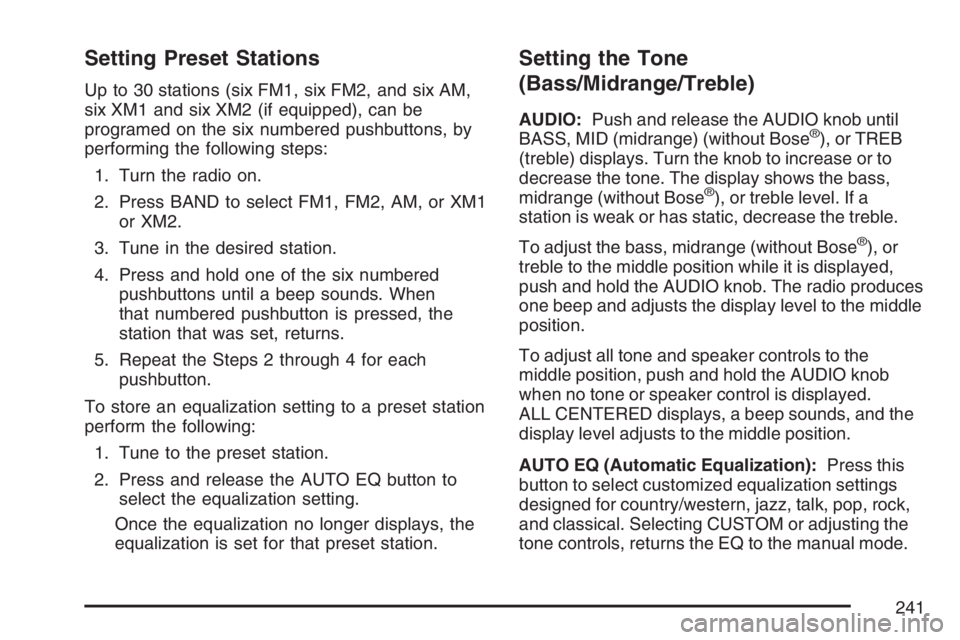 GMC ENVOY DENALI 2007 Owners Manual Setting Preset Stations
Up to 30 stations (six FM1, six FM2, and six AM,
six XM1 and six XM2 (if equipped), can be
programed on the six numbered pushbuttons, by
performing the following steps:
1. Turn GMC ENVOY DENALI 2007 Owners Manual Setting Preset Stations
Up to 30 stations (six FM1, six FM2, and six AM,
six XM1 and six XM2 (if equipped), can be
programed on the six numbered pushbuttons, by
performing the following steps:
1. Turn