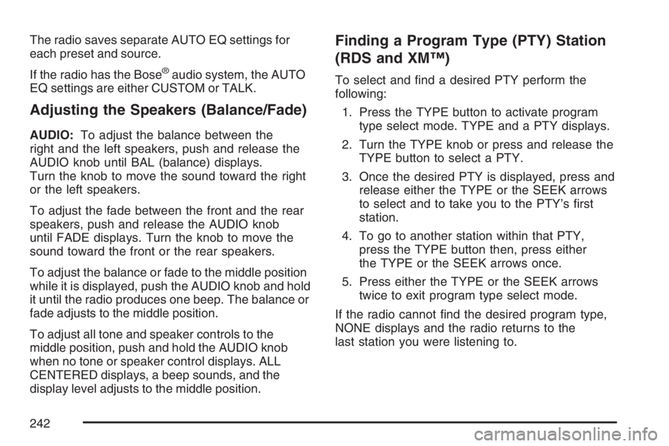 GMC ENVOY DENALI 2007 Owners Manual The radio saves separate AUTO EQ settings for
each preset and source.
If the radio has the Bose
®audio system, the AUTO
EQ settings are either CUSTOM or TALK.
Adjusting the Speakers (Balance/Fade)
AU GMC ENVOY DENALI 2007 Owners Manual The radio saves separate AUTO EQ settings for
each preset and source.
If the radio has the Bose
®audio system, the AUTO
EQ settings are either CUSTOM or TALK.
Adjusting the Speakers (Balance/Fade)
AU