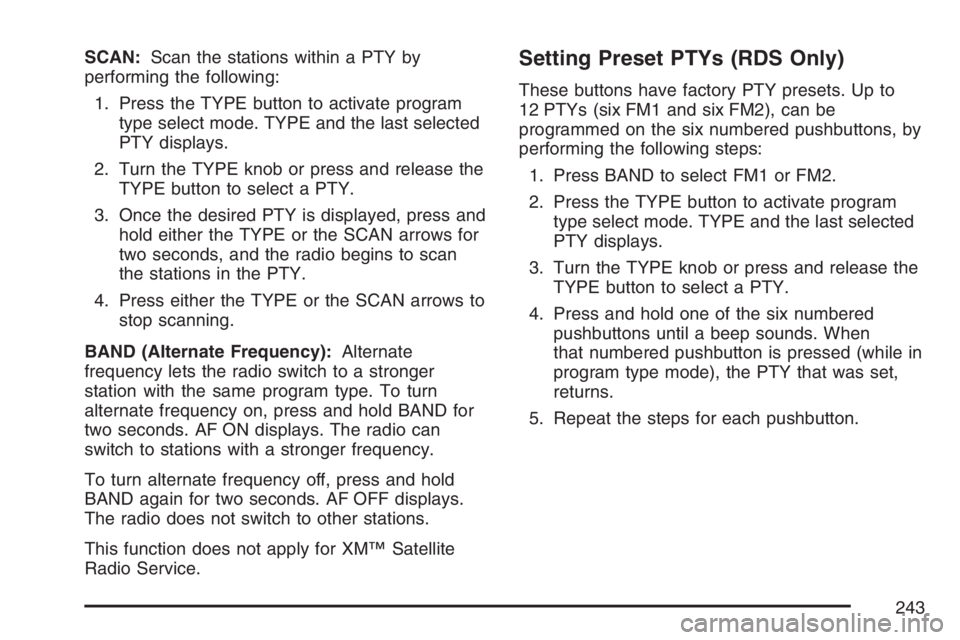 GMC ENVOY DENALI 2007 Owners Manual SCAN:Scan the stations within a PTY by
performing the following:
1. Press the TYPE button to activate program
type select mode. TYPE and the last selected
PTY displays.
2. Turn the TYPE knob or press GMC ENVOY DENALI 2007 Owners Manual SCAN:Scan the stations within a PTY by
performing the following:
1. Press the TYPE button to activate program
type select mode. TYPE and the last selected
PTY displays.
2. Turn the TYPE knob or press