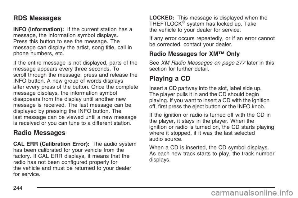 GMC ENVOY DENALI 2007 User Guide RDS Messages
INFO (Information):If the current station has a
message, the information symbol displays.
Press this button to see the message. The
message can display the artist, song title, call in
pho