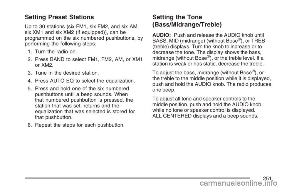 GMC ENVOY DENALI 2007 Owners Manual Setting Preset Stations
Up to 30 stations (six FM1, six FM2, and six AM,
six XM1 and six XM2 (if equipped)), can be
programmed on the six numbered pushbuttons, by
performing the following steps:
1. Tu GMC ENVOY DENALI 2007 Owners Manual Setting Preset Stations
Up to 30 stations (six FM1, six FM2, and six AM,
six XM1 and six XM2 (if equipped)), can be
programmed on the six numbered pushbuttons, by
performing the following steps:
1. Tu