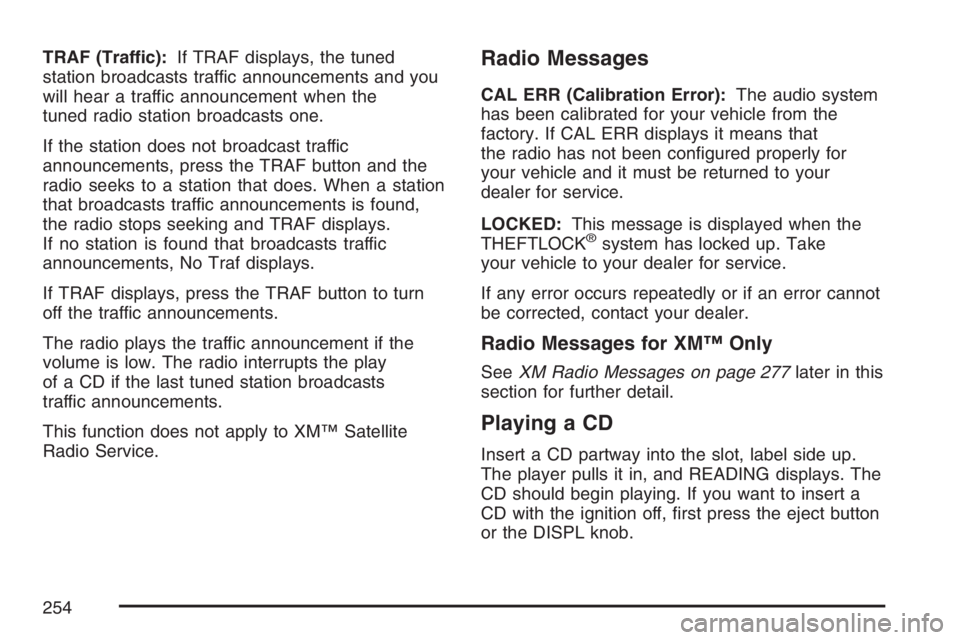 GMC ENVOY DENALI 2007  Owners Manual TRAF (Traffic):If TRAF displays, the tuned
station broadcasts traffic announcements and you
will hear a traffic announcement when the
tuned radio station broadcasts one.
If the station does not broadc