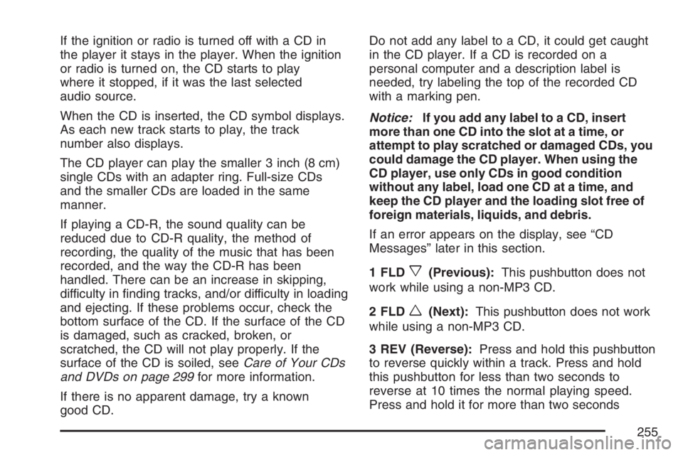 GMC ENVOY DENALI 2007 User Guide If the ignition or radio is turned off with a CD in
the player it stays in the player. When the ignition
or radio is turned on, the CD starts to play
where it stopped, if it was the last selected
audi