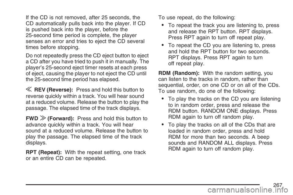 GMC ENVOY DENALI 2007  Owners Manual If the CD is not removed, after 25 seconds, the
CD automatically pulls back into the player. If CD
is pushed back into the player, before the
25-second time period is complete, the player
senses an er