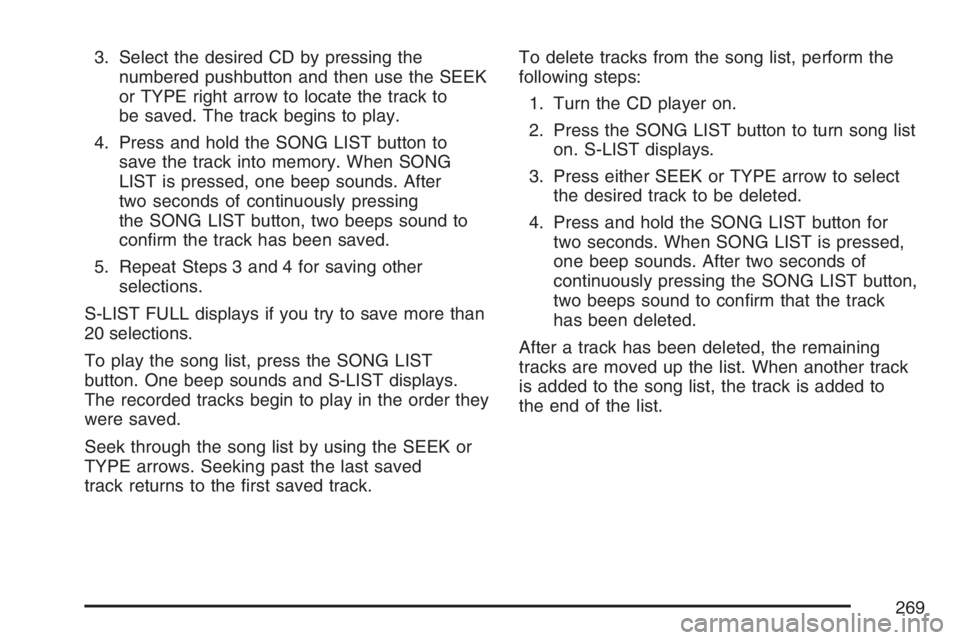 GMC ENVOY DENALI 2007  Owners Manual 3. Select the desired CD by pressing the
numbered pushbutton and then use the SEEK
or TYPE right arrow to locate the track to
be saved. The track begins to play.
4. Press and hold the SONG LIST button