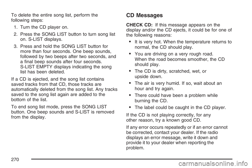 GMC ENVOY DENALI 2007  Owners Manual To delete the entire song list, perform the
following steps:
1. Turn the CD player on.
2. Press the SONG LIST button to turn song list
on. S-LIST displays.
3. Press and hold the SONG LIST button for
m