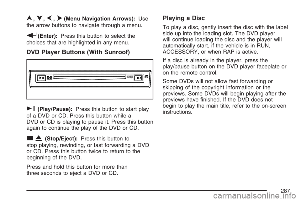 GMC ENVOY DENALI 2007 Owners Manual n,q,p,o(Menu Navigation Arrows):Use
the arrow buttons to navigate through a menu.
r(Enter):Press this button to select the
choices that are highlighted in any menu.
DVD Player Buttons (With Sunroof)
s
