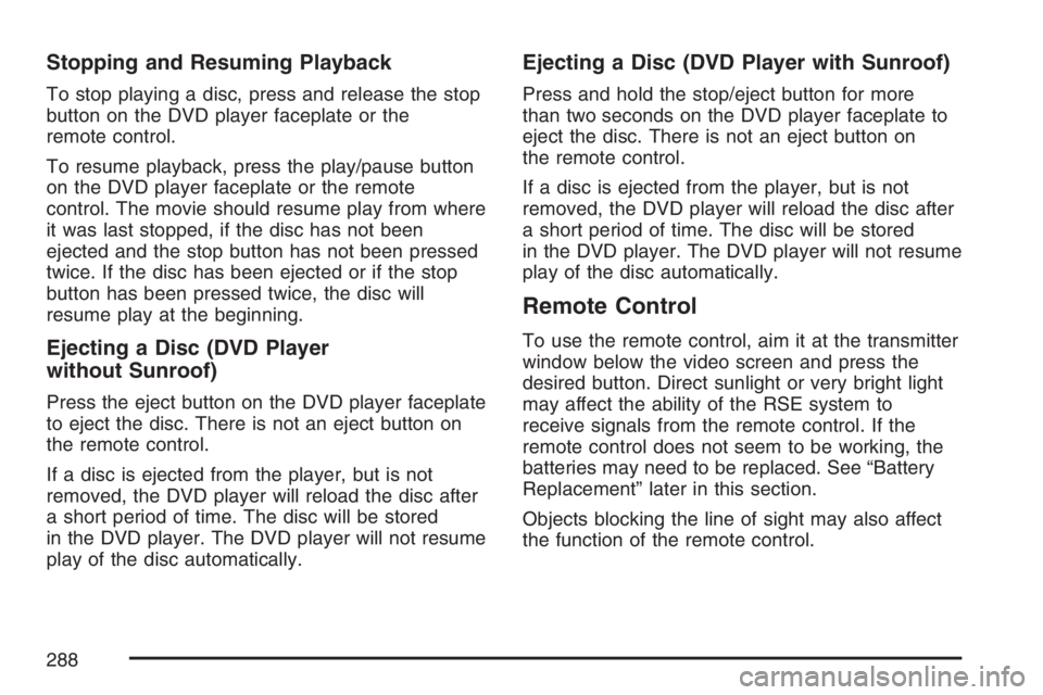 GMC ENVOY DENALI 2007  Owners Manual Stopping and Resuming Playback
To stop playing a disc, press and release the stop
button on the DVD player faceplate or the
remote control.
To resume playback, press the play/pause button
on the DVD p