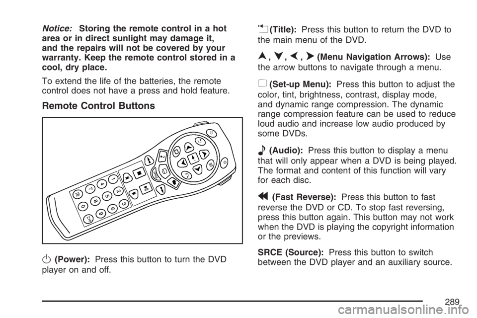 GMC ENVOY DENALI 2007  Owners Manual Notice:Storing the remote control in a hot
area or in direct sunlight may damage it,
and the repairs will not be covered by your
warranty. Keep the remote control stored in a
cool, dry place.
To exten